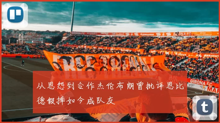 从恩怨到合作杰伦布朗曾批评恩比德假摔如今成队友