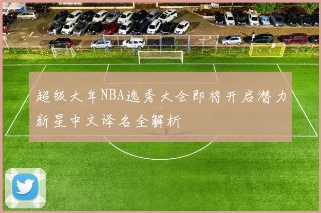 超级大年NBA选秀大会即将开启潜力新星中文译名全解析